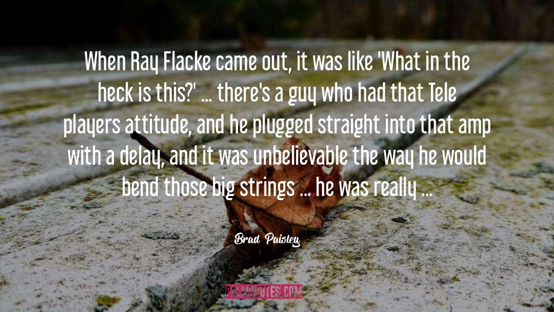 Brad Paisley Quotes: When Ray Flacke came out,