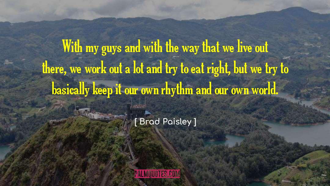 Brad Paisley Quotes: With my guys and with