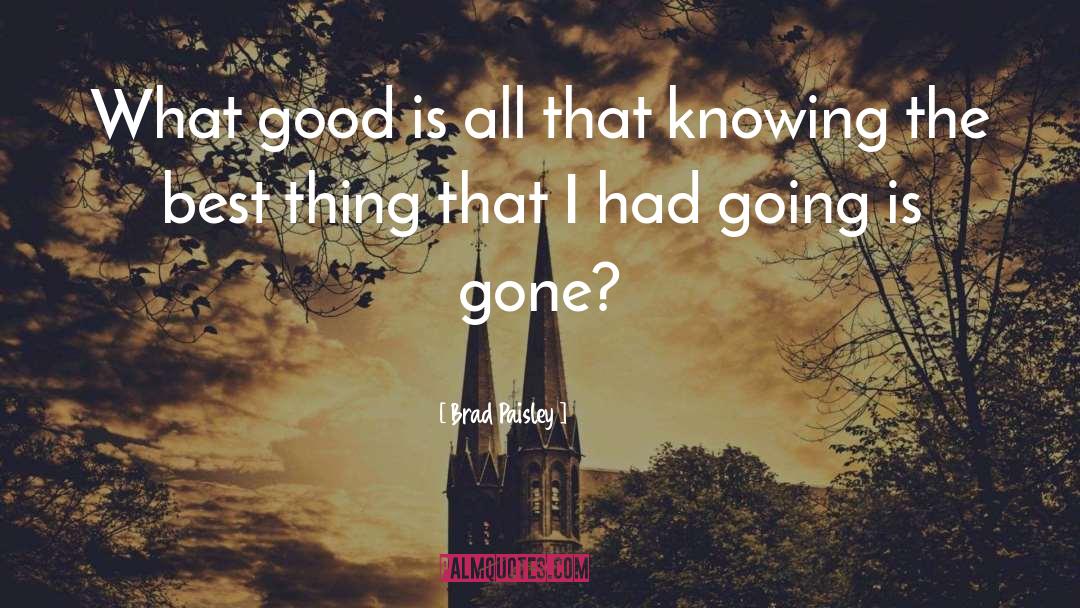 Brad Paisley Quotes: What good is all that