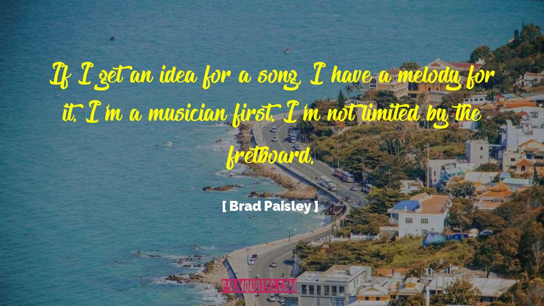 Brad Paisley Quotes: If I get an idea