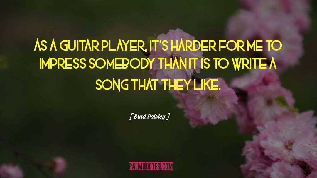 Brad Paisley Quotes: As a guitar player, it's
