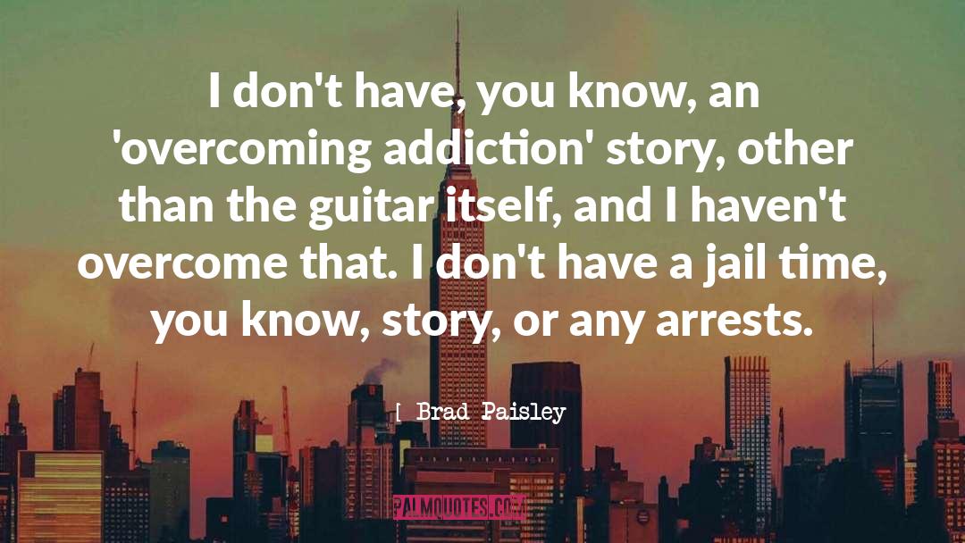 Brad Paisley Quotes: I don't have, you know,