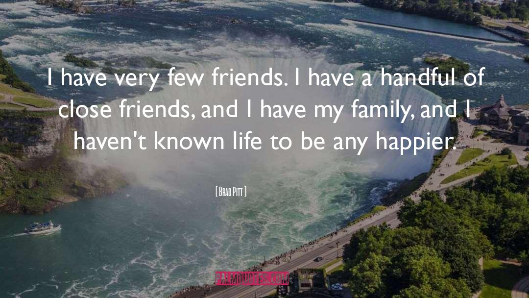 Brad Pitt Quotes: I have very few friends.