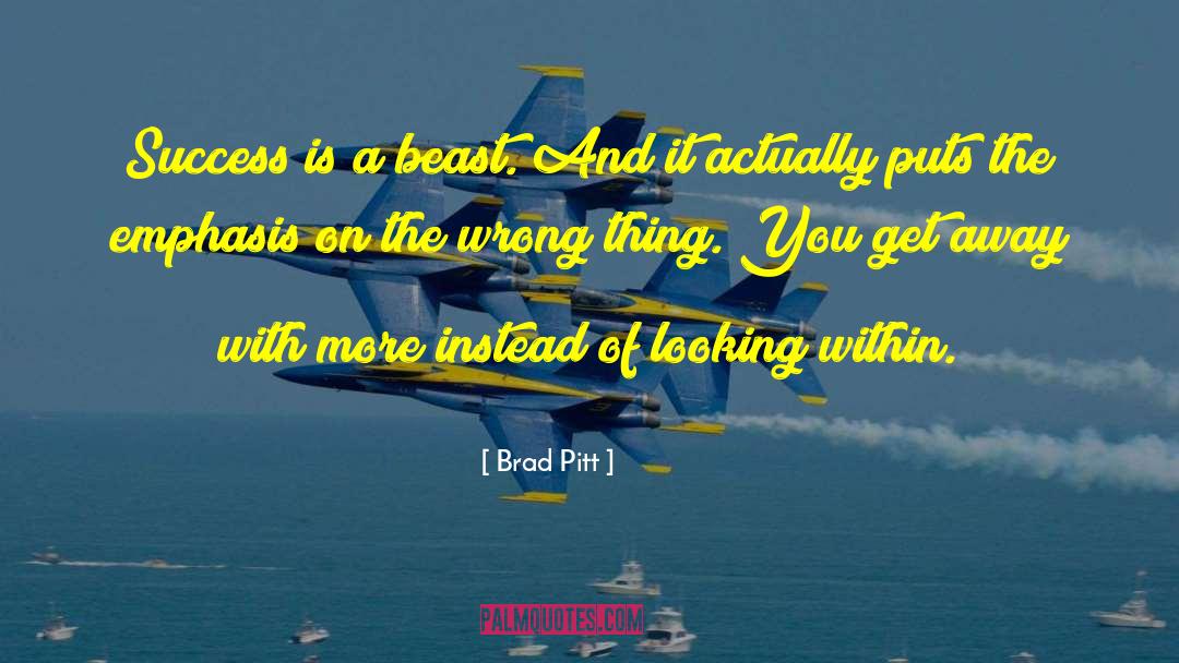 Brad Pitt Quotes: Success is a beast. And