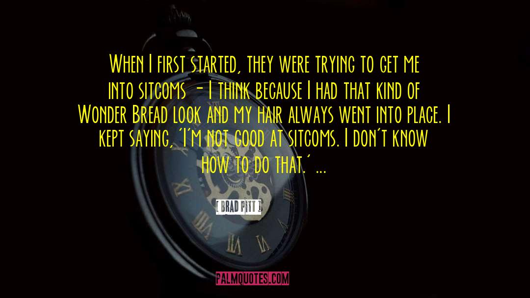 Brad Pitt Quotes: When I first started, they