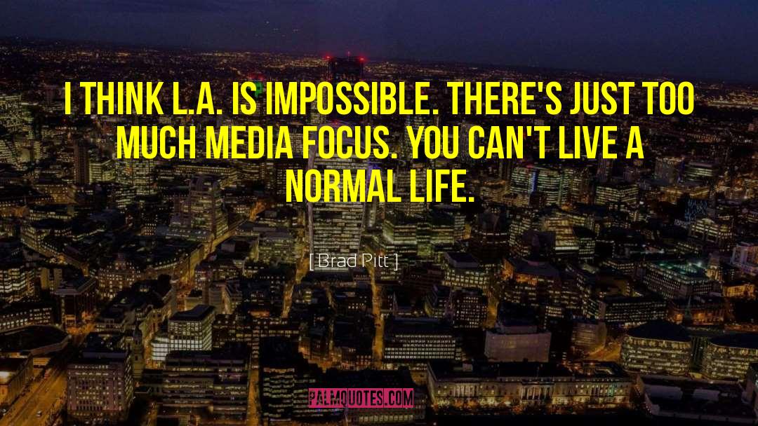 Brad Pitt Quotes: I think L.A. is impossible.