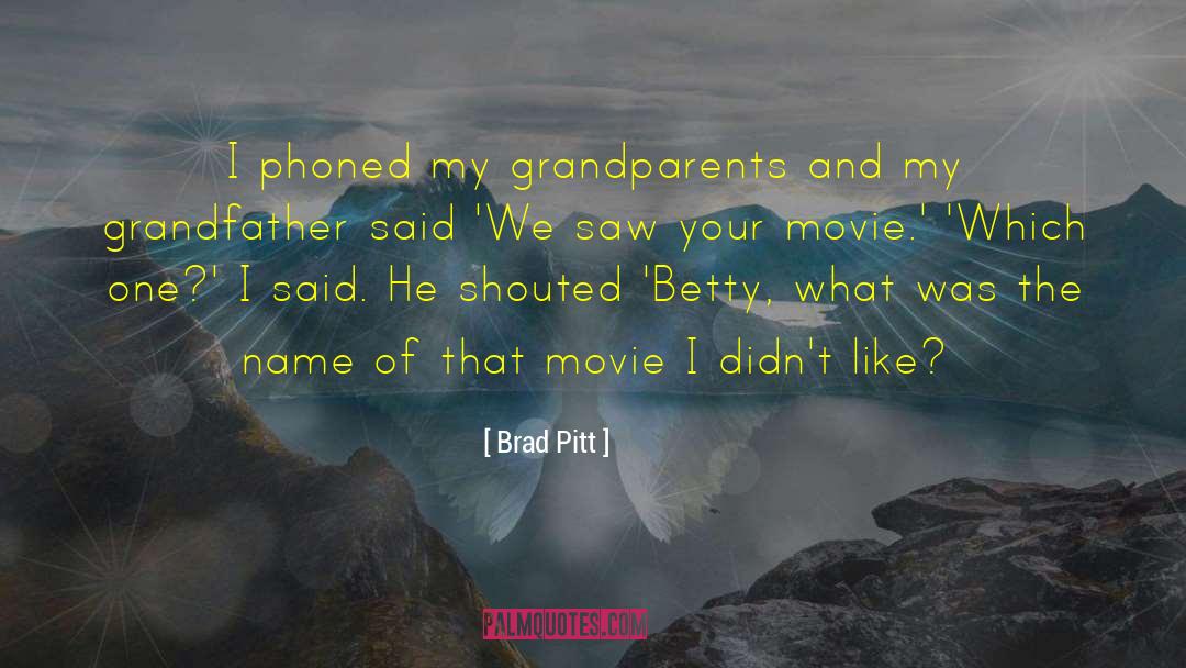 Brad Pitt Quotes: I phoned my grandparents and