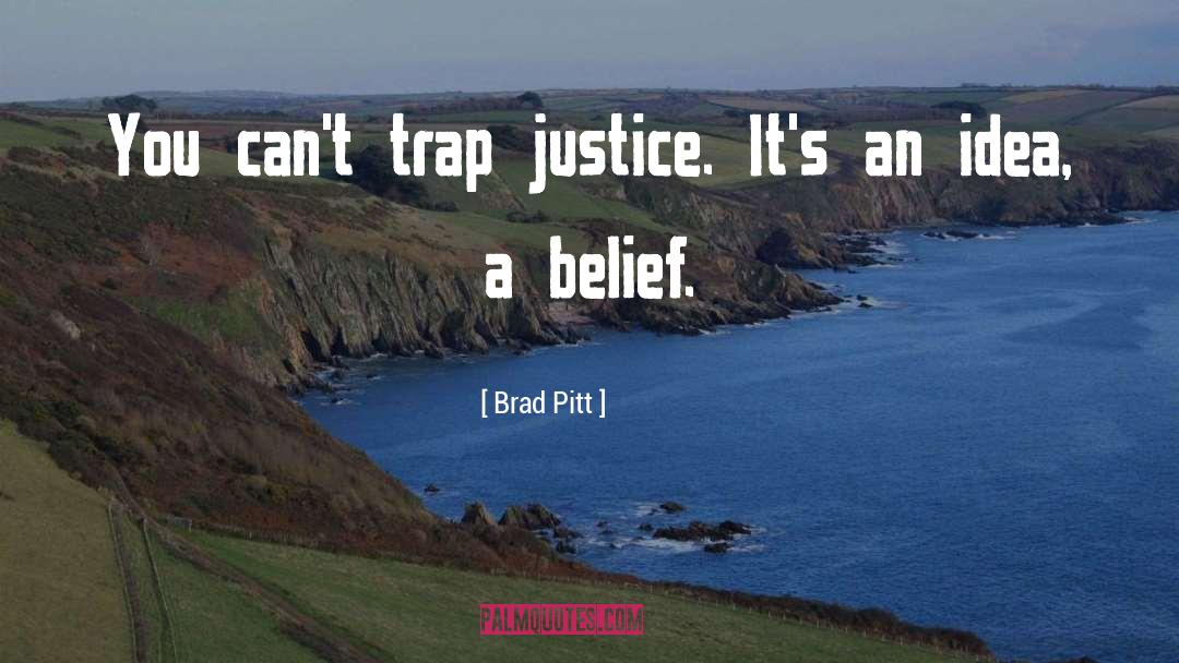 Brad Pitt Quotes: You can't trap justice. It's