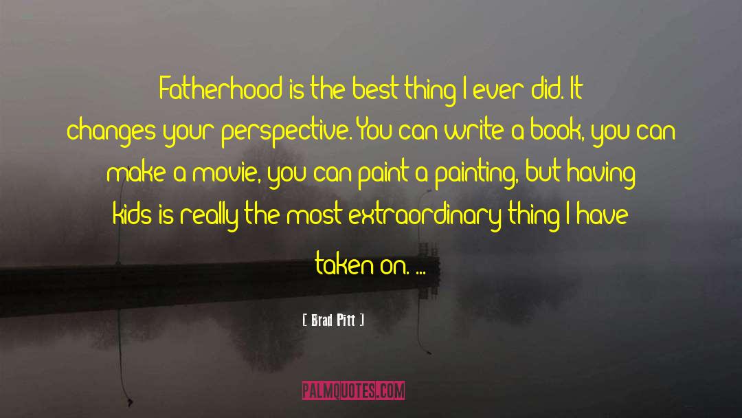 Brad Pitt Quotes: Fatherhood is the best thing