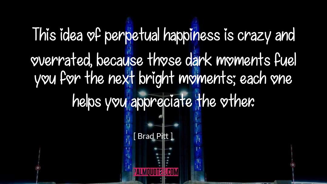Brad Pitt Quotes: This idea of perpetual happiness