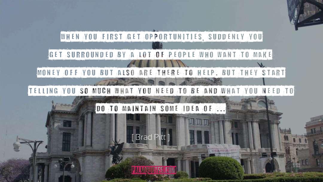 Brad Pitt Quotes: When you first get opportunities,