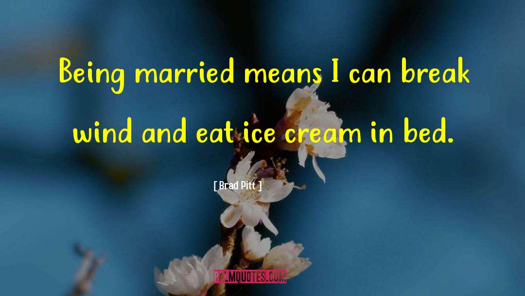 Brad Pitt Quotes: Being married means I can