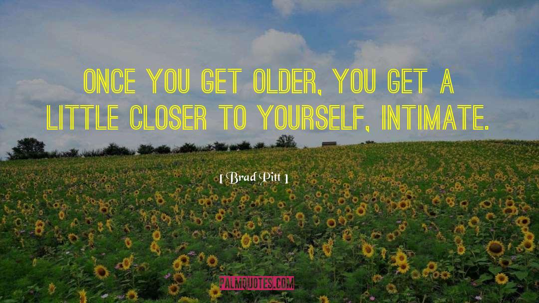 Brad Pitt Quotes: Once you get older, you