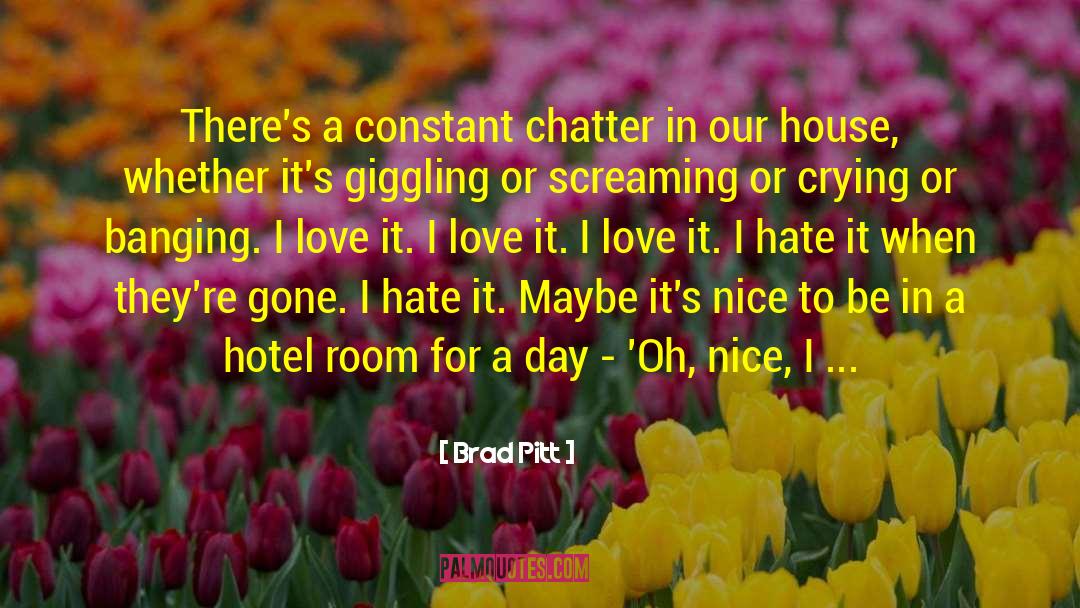 Brad Pitt Quotes: There's a constant chatter in