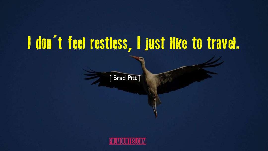 Brad Pitt Quotes: I don't feel restless, I