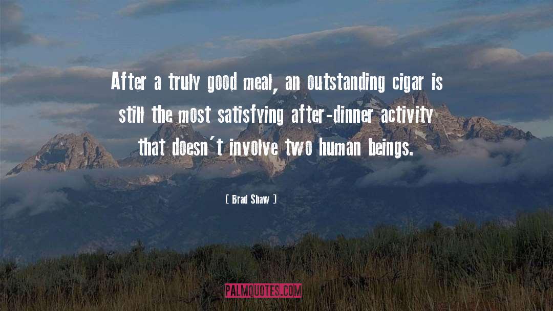Brad Shaw Quotes: After a truly good meal,
