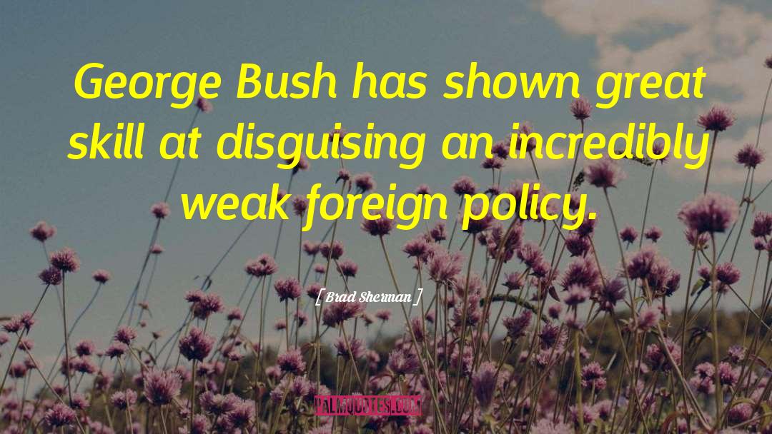 Brad Sherman Quotes: George Bush has shown great
