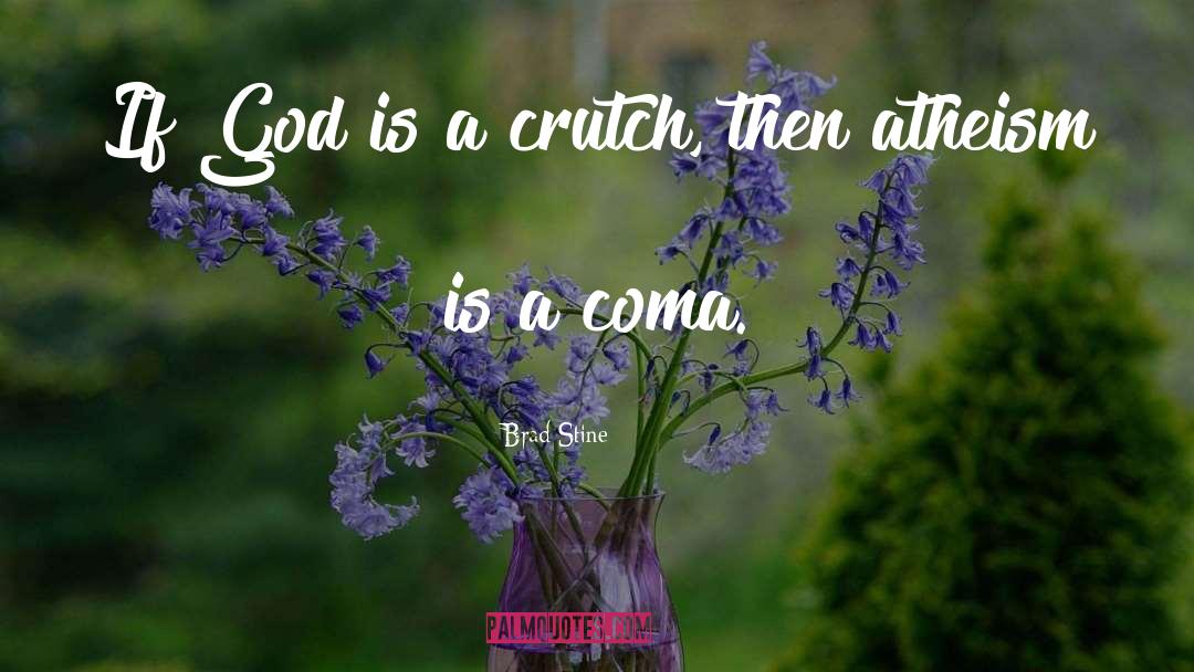 Brad Stine Quotes: If God is a crutch,