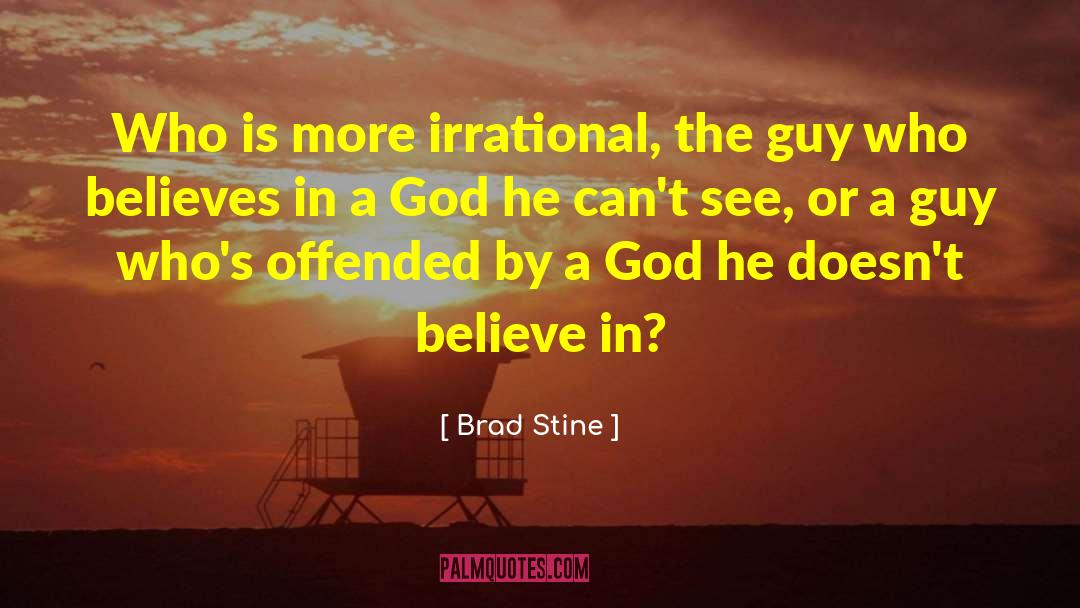 Brad Stine Quotes: Who is more irrational, the