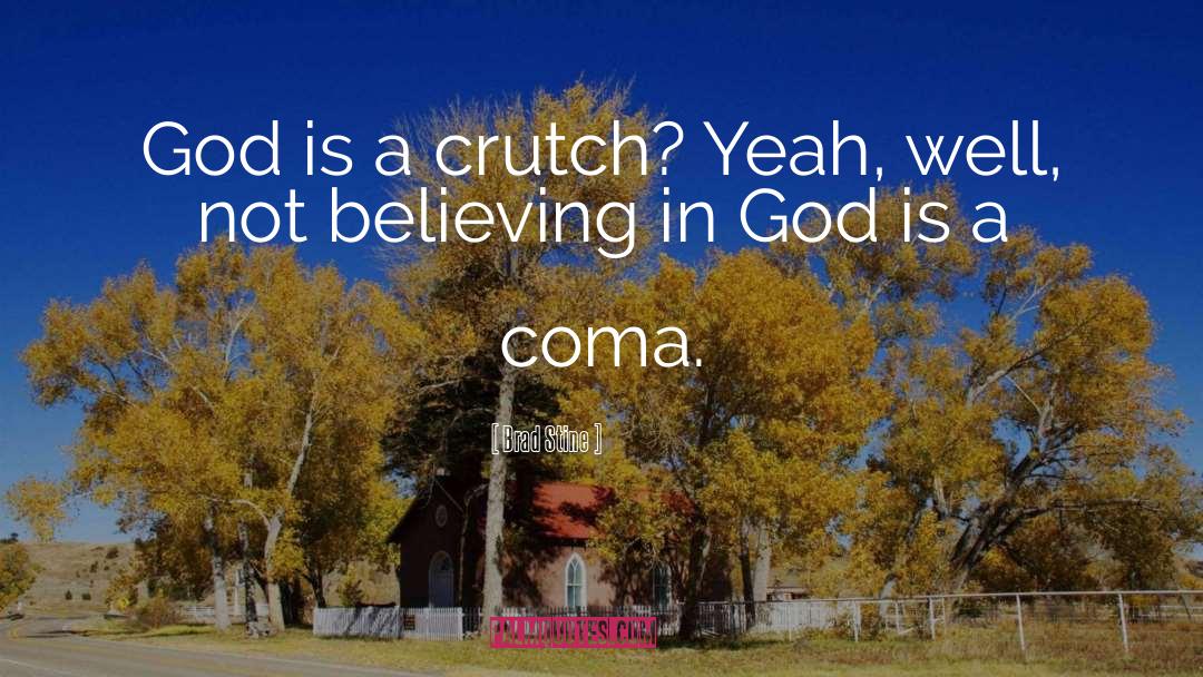Brad Stine Quotes: God is a crutch? Yeah,