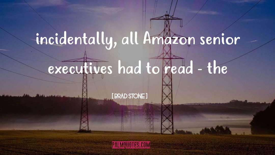 Brad Stone Quotes: incidentally, all Amazon senior executives
