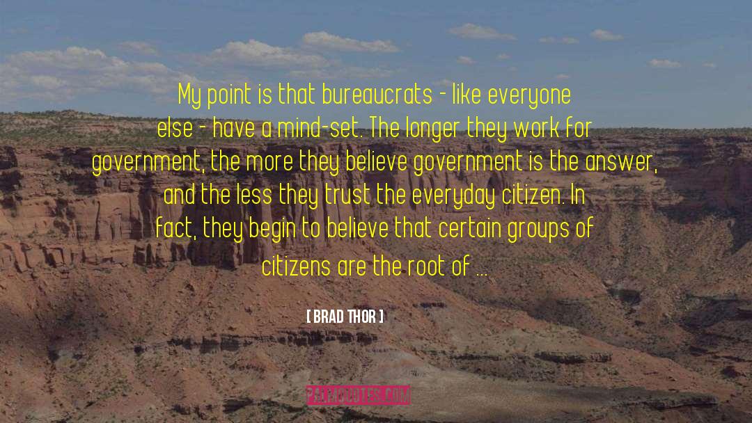 Brad Thor Quotes: My point is that bureaucrats