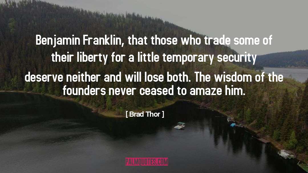 Brad Thor Quotes: Benjamin Franklin, that those who