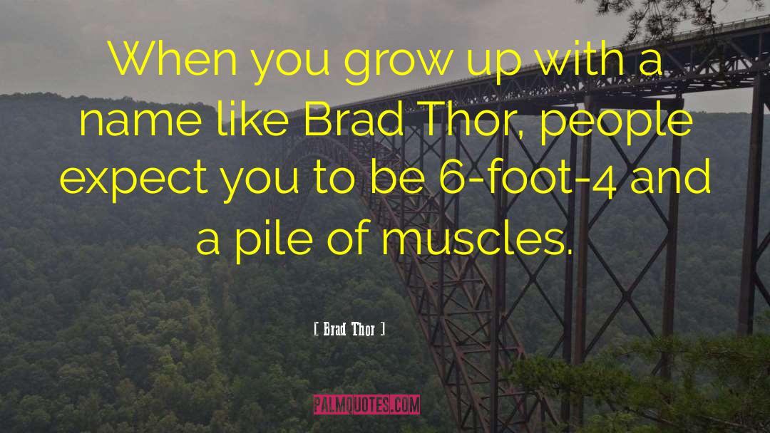 Brad Thor Quotes: When you grow up with