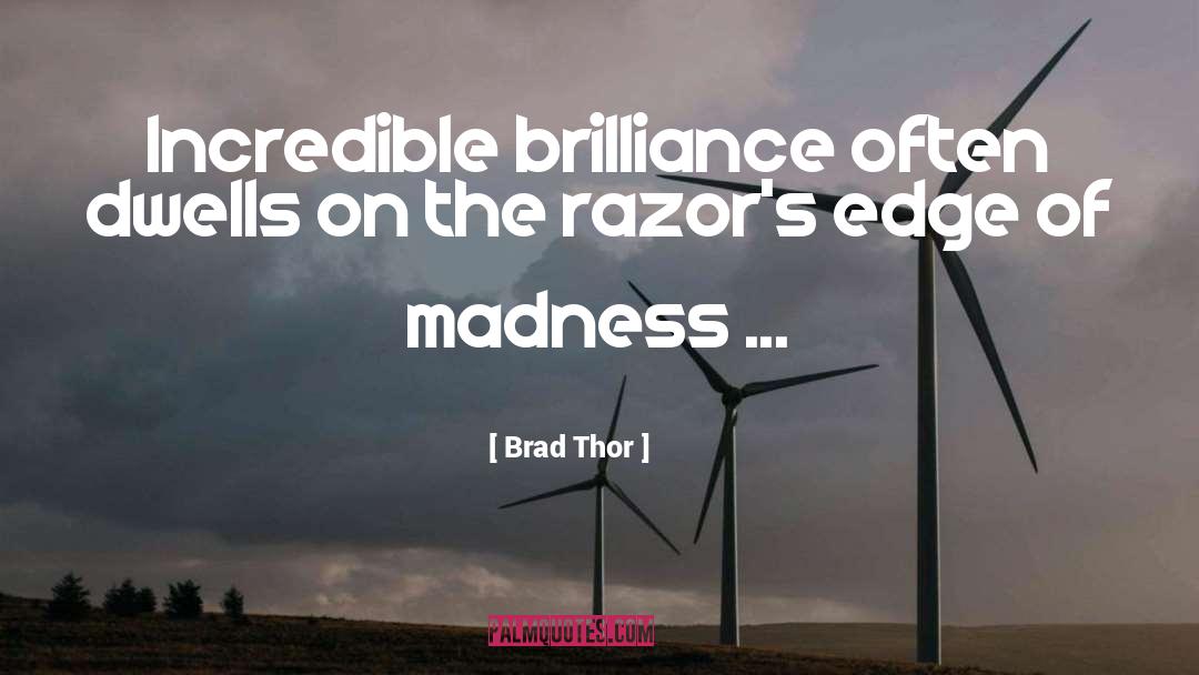 Brad Thor Quotes: Incredible brilliance often dwells on