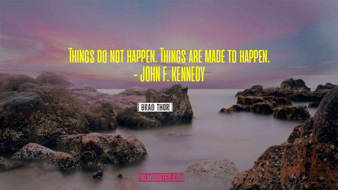 Brad Thor Quotes: Things do not happen. Things