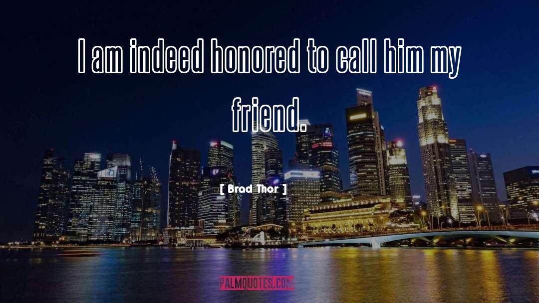 Brad Thor Quotes: I am indeed honored to