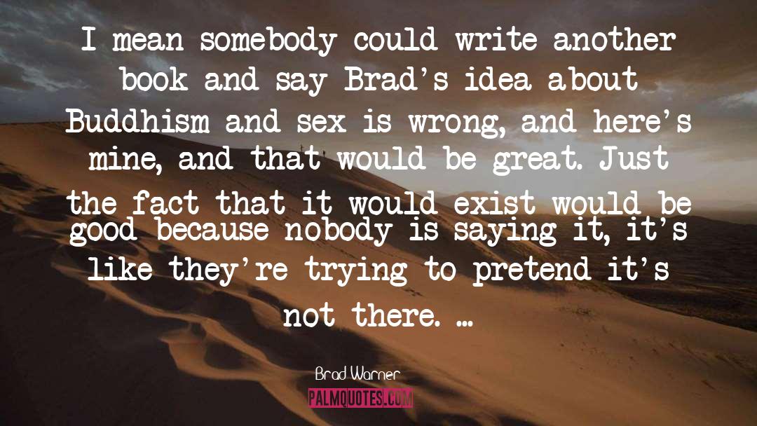 Brad Warner Quotes: I mean somebody could write