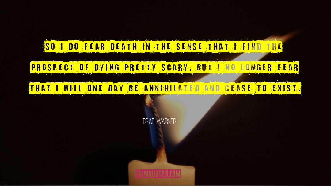 Brad Warner Quotes: So I do fear death