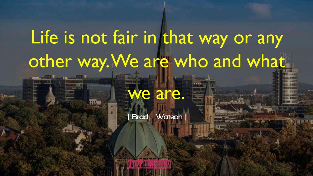 Brad   Watson Quotes: Life is not fair in