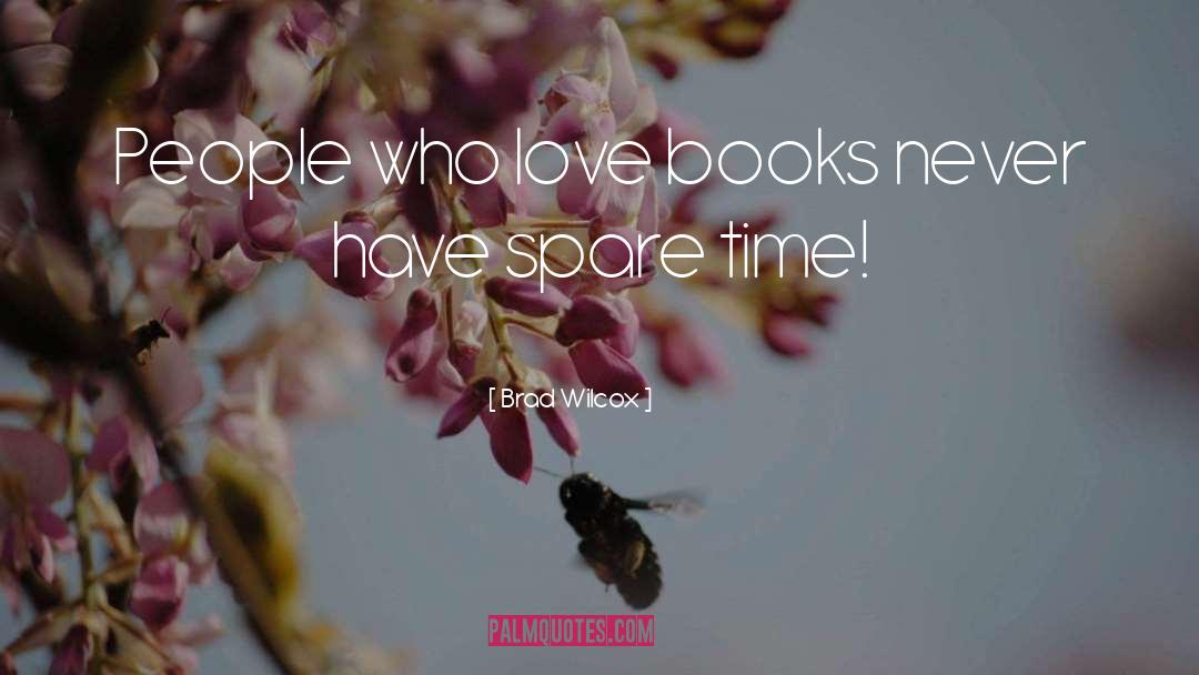 Brad Wilcox Quotes: People who love books never