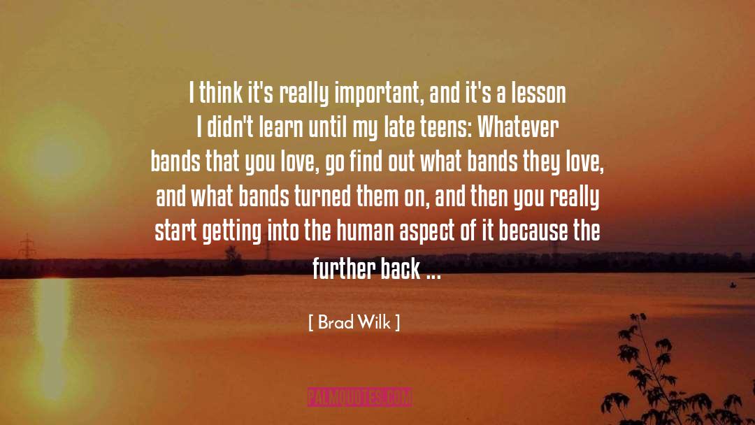 Brad Wilk Quotes: I think it's really important,