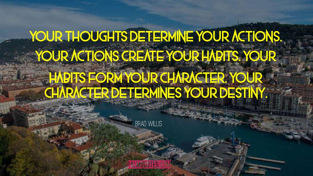 Brad Willis Quotes: Your thoughts determine your actions.