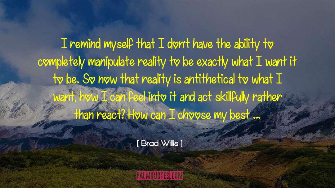 Brad Willis Quotes: I remind myself that I