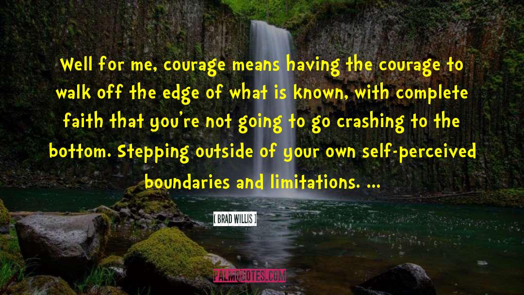 Brad Willis Quotes: Well for me, courage means