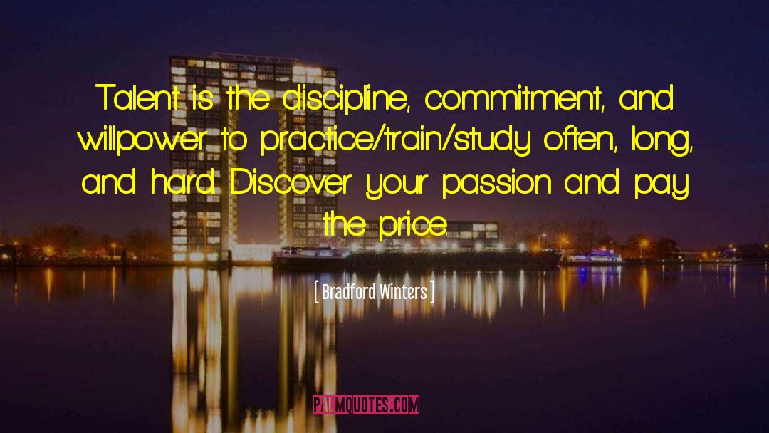 Bradford Winters Quotes: Talent is the discipline, commitment,