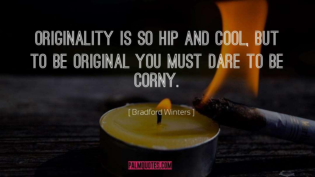 Bradford Winters Quotes: Originality is so hip and