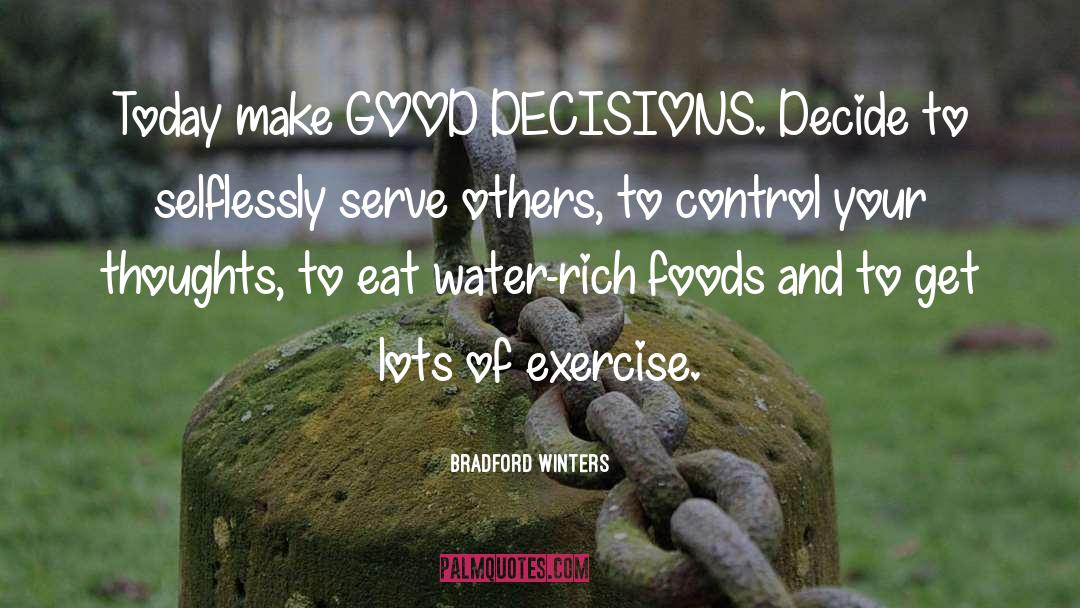 Bradford Winters Quotes: Today make GOOD DECISIONS. Decide
