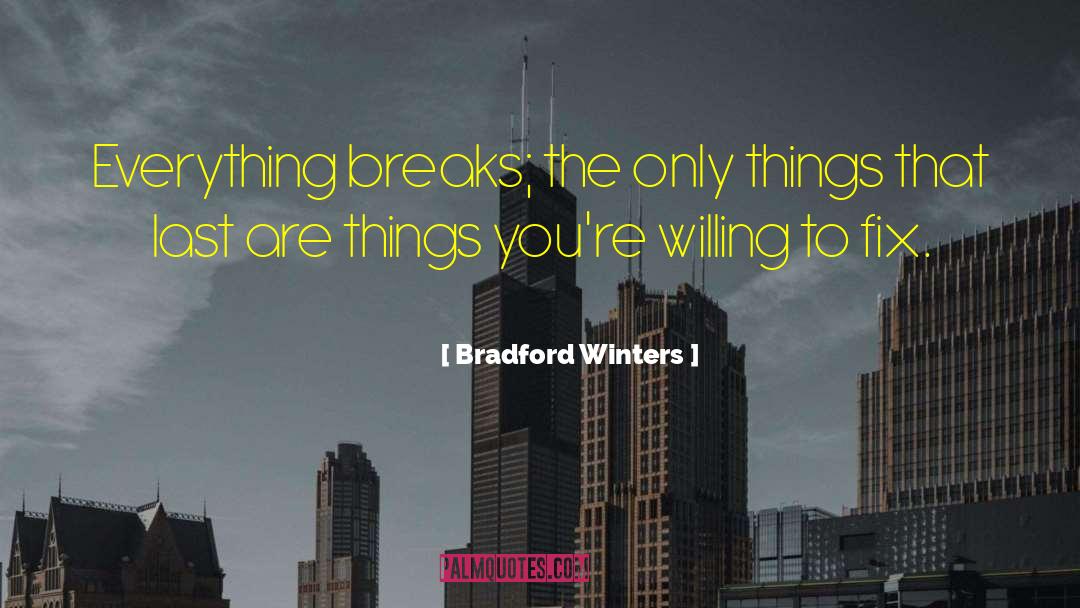 Bradford Winters Quotes: Everything breaks; the only things