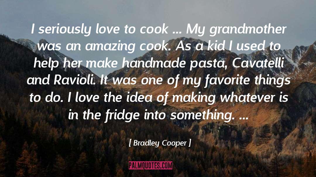 Bradley Cooper Quotes: I seriously love to cook