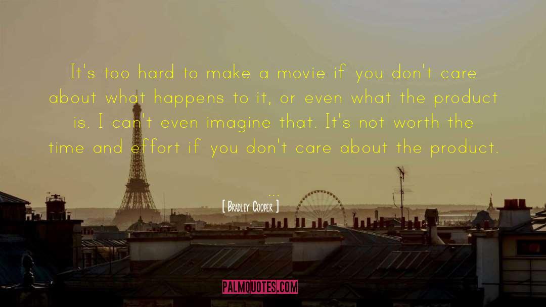 Bradley Cooper Quotes: It's too hard to make