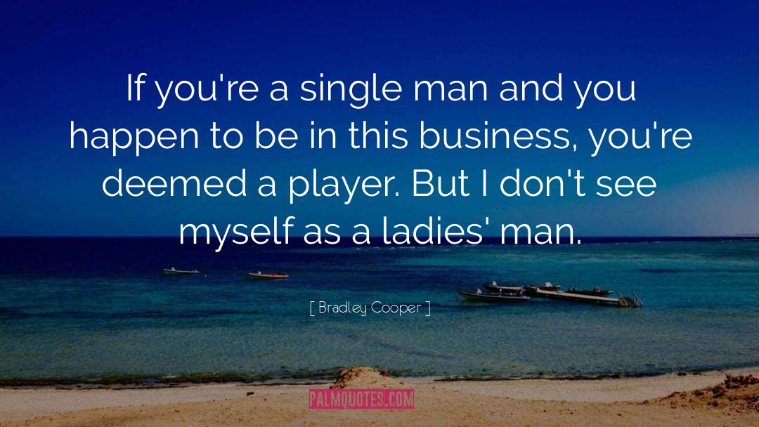 Bradley Cooper Quotes: If you're a single man