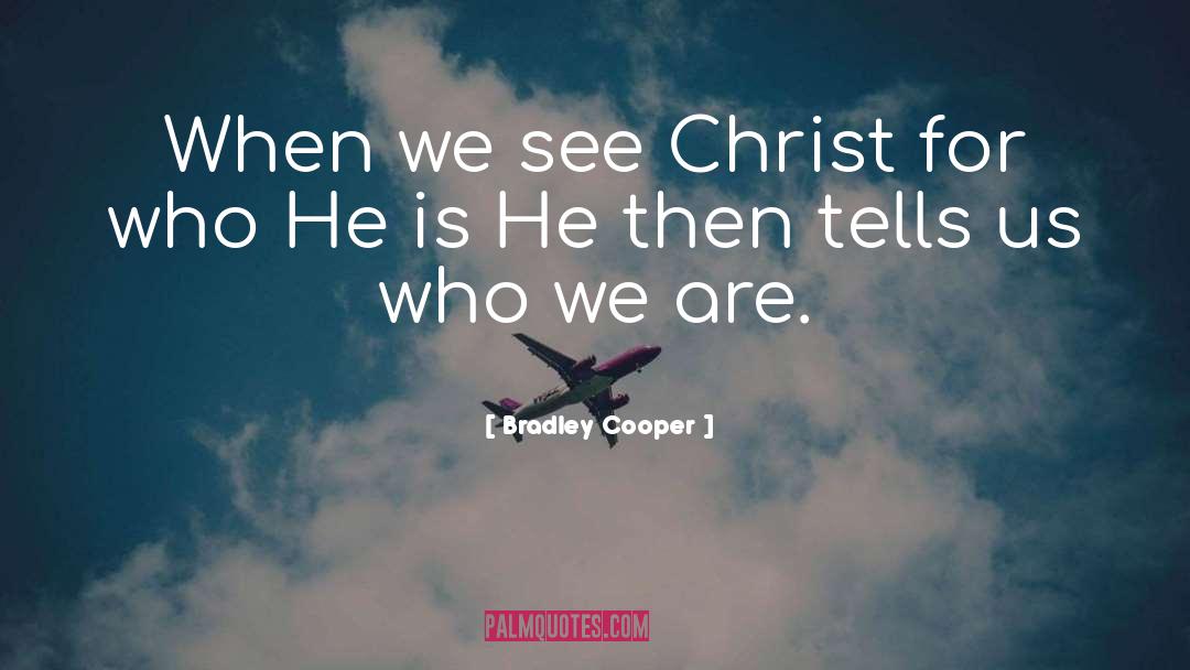 Bradley Cooper Quotes: When we see Christ for