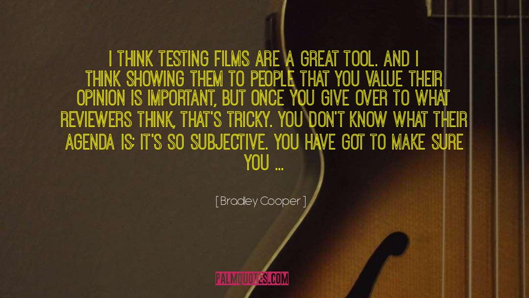 Bradley Cooper Quotes: I think testing films are