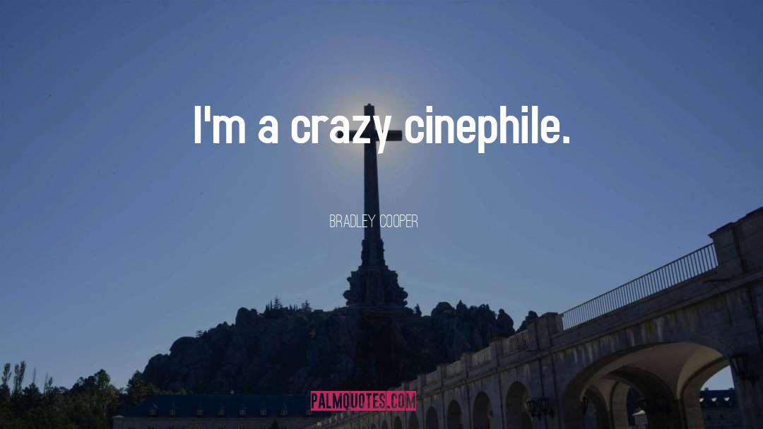 Bradley Cooper Quotes: I'm a crazy cinephile.