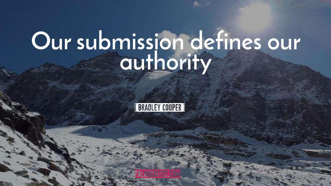 Bradley Cooper Quotes: Our submission defines our authority